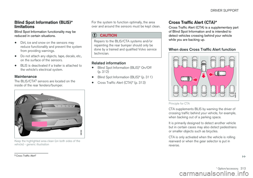 VOLVO V90 CROSS COUNTRY 2017 Owner´s Manual DRIVER SUPPORT
}}
* Option/accessory.313
Blind Spot Information (BLIS) *
limitations
Blind Spot Information functionality may be reduced in certain situations.
• Dirt, ice and snow on the sensors ma VOLVO V90 CROSS COUNTRY 2017 Owner´s Manual DRIVER SUPPORT
}}
* Option/accessory.313
Blind Spot Information (BLIS) *
limitations
Blind Spot Information functionality may be reduced in certain situations.
• Dirt, ice and snow on the sensors ma