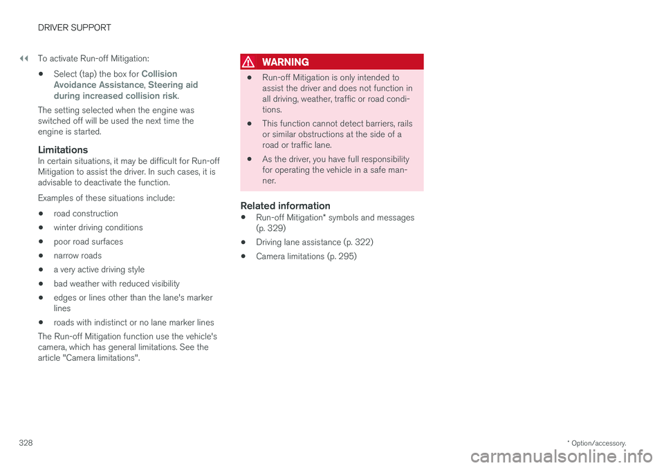 VOLVO V90 CROSS COUNTRY 2017  Owner´s Manual ||
DRIVER SUPPORT
* Option/accessory.
328 To activate Run-off Mitigation:
• Select (tap) the box for 
Collision
Avoidance Assistance, Steering aid
during increased collision risk.
The setting select