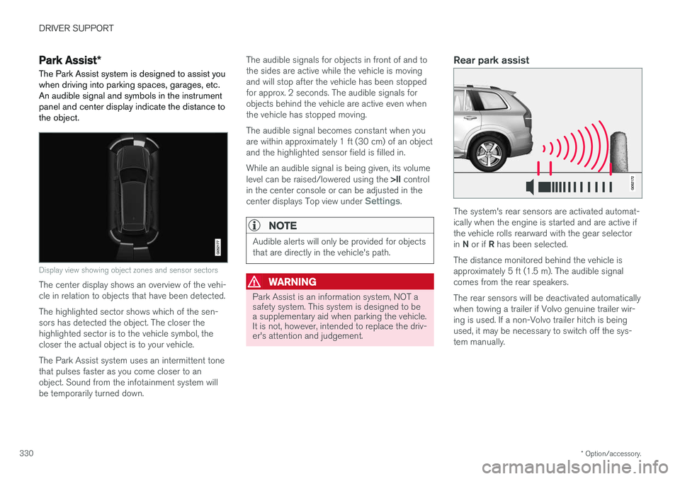 VOLVO V90 CROSS COUNTRY 2017  Owner´s Manual DRIVER SUPPORT
* Option/accessory.
330
Park Assist *
The Park Assist system is designed to assist you
when driving into parking spaces, garages, etc. An audible signal and symbols in the instrumentpan