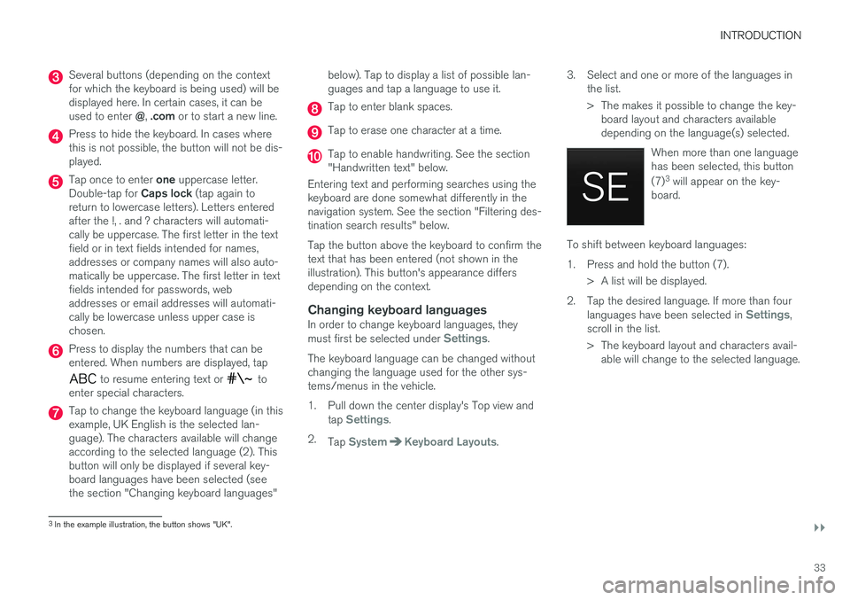 VOLVO V90 CROSS COUNTRY 2017  Owner´s Manual INTRODUCTION
}}
33
Several buttons (depending on the context for which the keyboard is being used) will bedisplayed here. In certain cases, it can be used to enter @, .com  or to start a new line.
Pre
