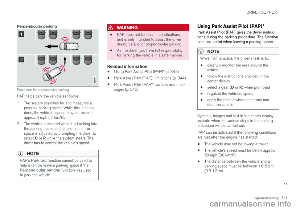 VOLVO V90 CROSS COUNTRY 2017  Owner´s Manual DRIVER SUPPORT
}}
* Option/accessory.341
Perpendicular parking
Procedure for perpendicular parking
PAP helps park the vehicle as follows: 
1. The system searches for and measures a
possible parking sp