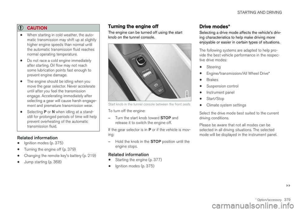 VOLVO V90 CROSS COUNTRY 2017 Owner´s Manual STARTING AND DRIVING
}}
* Option/accessory.379
CAUTION
•When starting in cold weather, the auto- matic transmission may shift up at slightlyhigher engine speeds than normal untilthe automatic transm VOLVO V90 CROSS COUNTRY 2017 Owner´s Manual STARTING AND DRIVING
}}
* Option/accessory.379
CAUTION
•When starting in cold weather, the auto- matic transmission may shift up at slightlyhigher engine speeds than normal untilthe automatic transm