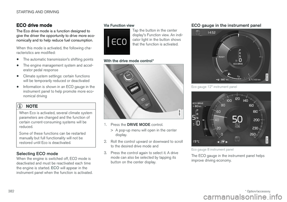 VOLVO V90 CROSS COUNTRY 2017 Owner´s Manual STARTING AND DRIVING
* Option/accessory.
382
ECO drive mode
The Eco drive mode is a function designed to give the driver the opportunity to drive more eco-nomically and to help reduce fuel consumption VOLVO V90 CROSS COUNTRY 2017 Owner´s Manual STARTING AND DRIVING
* Option/accessory.
382
ECO drive mode
The Eco drive mode is a function designed to give the driver the opportunity to drive more eco-nomically and to help reduce fuel consumption
