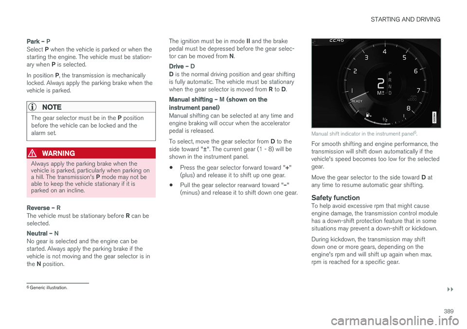 VOLVO V90 CROSS COUNTRY 2017 Owner´s Manual STARTING AND DRIVING
}}
389
Park – P
Select P when the vehicle is parked or when the
starting the engine. The vehicle must be station- ary when P is selected.
In position P, the transmission is me VOLVO V90 CROSS COUNTRY 2017 Owner´s Manual STARTING AND DRIVING
}}
389
Park – P
Select P when the vehicle is parked or when the
starting the engine. The vehicle must be station- ary when P is selected.
In position P, the transmission is me