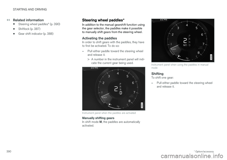 VOLVO V90 CROSS COUNTRY 2017 Owner´s Manual ||
STARTING AND DRIVING
* Option/accessory.
390
Related information
• Steering wheel paddles
* (p. 390)
• Shiftlock (p. 387)
• Gear shift indicator (p. 388)
Steering wheel paddles
*
In addition VOLVO V90 CROSS COUNTRY 2017 Owner´s Manual ||
STARTING AND DRIVING
* Option/accessory.
390
Related information
• Steering wheel paddles
* (p. 390)
• Shiftlock (p. 387)
• Gear shift indicator (p. 388)
Steering wheel paddles
*
In addition