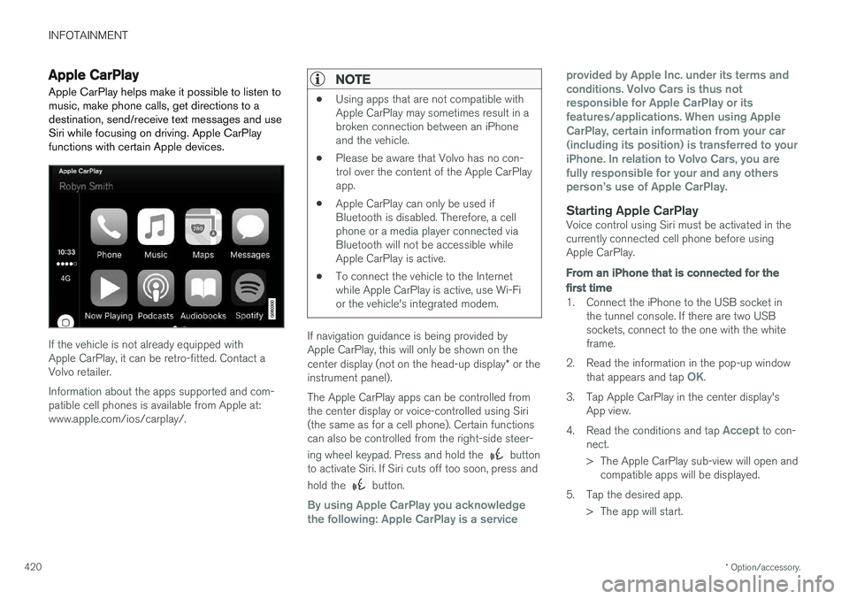 VOLVO V90 CROSS COUNTRY 2017  Owner´s Manual INFOTAINMENT
* Option/accessory.
420
Apple CarPlay
Apple CarPlay helps make it possible to listen to music, make phone calls, get directions to adestination, send/receive text messages and useSiri whi