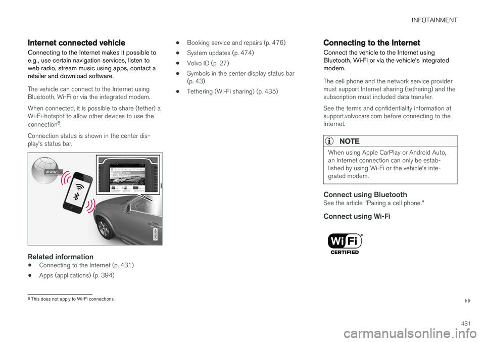 VOLVO V90 CROSS COUNTRY 2017  Owner´s Manual INFOTAINMENT
}}
431
Internet connected vehicle
Connecting to the Internet makes it possible to e.g., use certain navigation services, listen toweb radio, stream music using apps, contact aretailer and