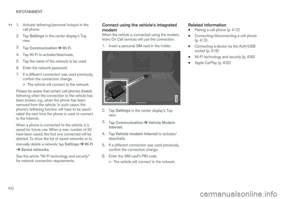 VOLVO V90 CROSS COUNTRY 2017  Owner´s Manual ||
INFOTAINMENT
4321. Activate tethering/personal hotspot in the
cell phone.
2. Tap 
Settings in the center display's Top
view.
3. Tap 
CommunicationWi-Fi.
4. Tap Wi-Fi to activate/deactivate. 
5.