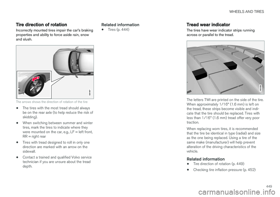 VOLVO V90 CROSS COUNTRY 2017  Owner´s Manual WHEELS AND TIRES
449
Tire direction of rotation
Incorrectly mounted tires impair the car's braking properties and ability to force aside rain, snowand slush.
The arrows shows the direction of rota