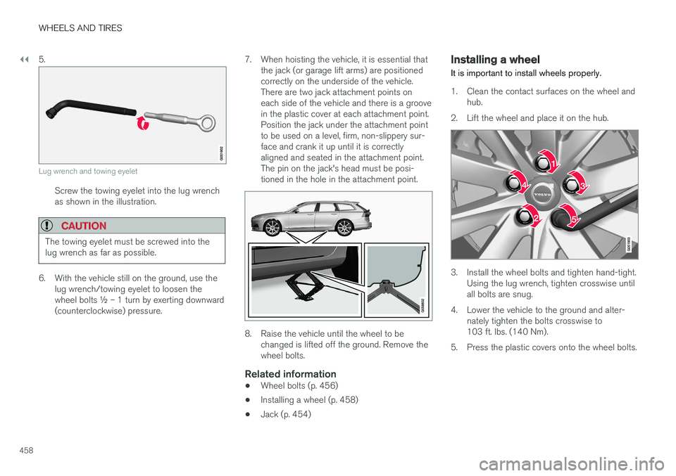 VOLVO V90 CROSS COUNTRY 2017 Owner´s Manual ||
WHEELS AND TIRES
4585.
Lug wrench and towing eyelet
Screw the towing eyelet into the lug wrench as shown in the illustration.
CAUTION
The towing eyelet must be screwed into the lug wrench as far as VOLVO V90 CROSS COUNTRY 2017 Owner´s Manual ||
WHEELS AND TIRES
4585.
Lug wrench and towing eyelet
Screw the towing eyelet into the lug wrench as shown in the illustration.
CAUTION
The towing eyelet must be screwed into the lug wrench as far as