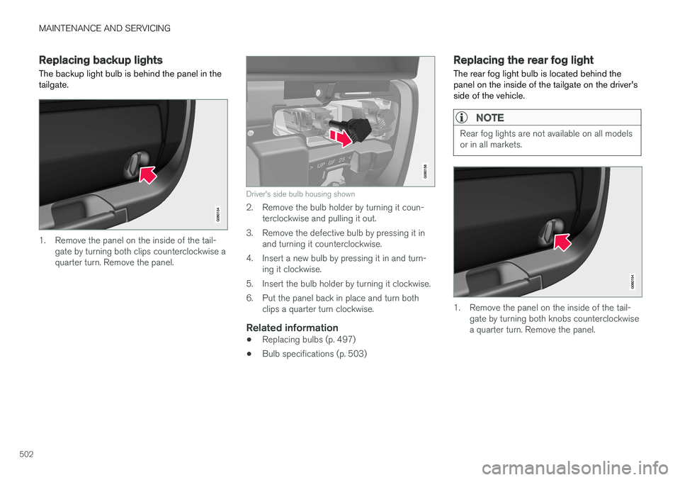 VOLVO V90 CROSS COUNTRY 2017 Owner´s Manual MAINTENANCE AND SERVICING
502
Replacing backup lights The backup light bulb is behind the panel in the tailgate.
1. Remove the panel on the inside of the tail-gate by turning both clips counterclockwi VOLVO V90 CROSS COUNTRY 2017 Owner´s Manual MAINTENANCE AND SERVICING
502
Replacing backup lights The backup light bulb is behind the panel in the tailgate.
1. Remove the panel on the inside of the tail-gate by turning both clips counterclockwi