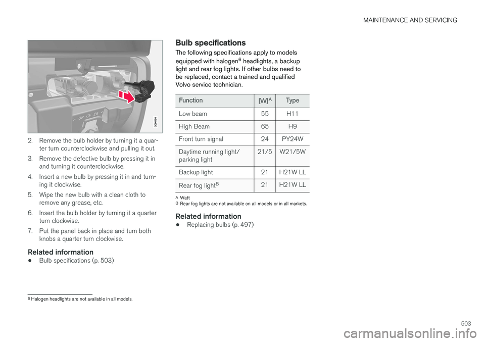 VOLVO V90 CROSS COUNTRY 2017 Owner´s Manual MAINTENANCE AND SERVICING
503
2. Remove the bulb holder by turning it a quar-ter turn counterclockwise and pulling it out.
3. Remove the defective bulb by pressing it in and turning it counterclockwis VOLVO V90 CROSS COUNTRY 2017 Owner´s Manual MAINTENANCE AND SERVICING
503
2. Remove the bulb holder by turning it a quar-ter turn counterclockwise and pulling it out.
3. Remove the defective bulb by pressing it in and turning it counterclockwis