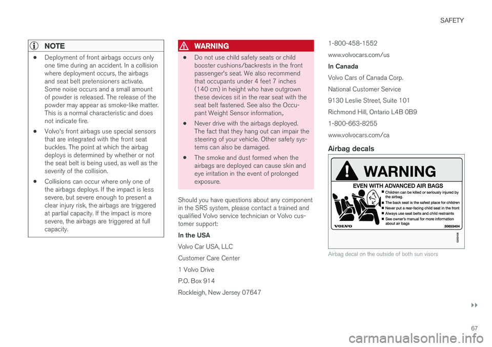 VOLVO V90 CROSS COUNTRY 2017 Owner´s Manual SAFETY
}}
67
NOTE
•Deployment of front airbags occurs only one time during an accident. In a collisionwhere deployment occurs, the airbagsand seat belt pretensioners activate.Some noise occurs and a VOLVO V90 CROSS COUNTRY 2017 Owner´s Manual SAFETY
}}
67
NOTE
•Deployment of front airbags occurs only one time during an accident. In a collisionwhere deployment occurs, the airbagsand seat belt pretensioners activate.Some noise occurs and a