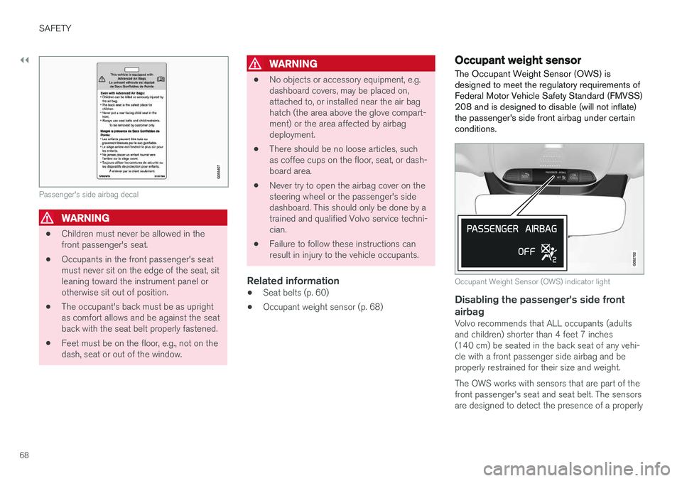 VOLVO V90 CROSS COUNTRY 2017  Owner´s Manual ||
SAFETY
68
Passenger's side airbag decal
WARNING
•Children must never be allowed in the front passenger's seat.
• Occupants in the front passenger's seatmust never sit on the edge of