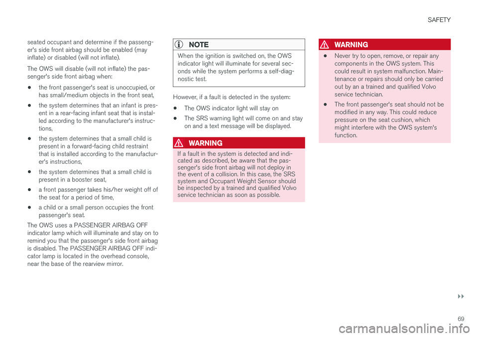 VOLVO V90 CROSS COUNTRY 2017  Owner´s Manual SAFETY
}}
69
seated occupant and determine if the passeng- er's side front airbag should be enabled (mayinflate) or disabled (will not inflate). The OWS will disable (will not inflate) the pas- se