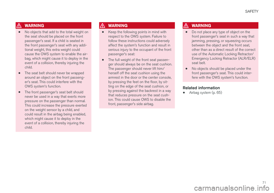 VOLVO V90 CROSS COUNTRY 2017  Owner´s Manual SAFETY
71
WARNING
•No objects that add to the total weight on the seat should be placed on the frontpassenger's seat. If a child is seated inthe front passenger's seat with any addi-tional w