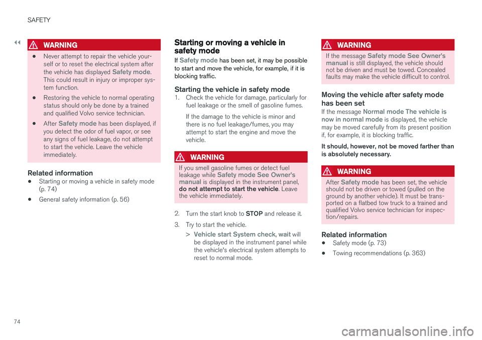 VOLVO V90 CROSS COUNTRY 2017  Owner´s Manual ||
SAFETY
74
WARNING
•Never attempt to repair the vehicle your- self or to reset the electrical system after the vehicle has displayed 
Safety mode.
This could result in injury or improper sys- tem 