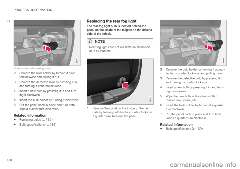 VOLVO V90 CROSS COUNTRY 2017 Quick Guide ||
PRACTICAL INFORMATION
138
Driver's side bulb housing shown
2. Remove the bulb holder by turning it coun-terclockwise and pulling it out.
3. Remove the defective bulb by pressing it in and turni VOLVO V90 CROSS COUNTRY 2017 Quick Guide ||
PRACTICAL INFORMATION
138
Driver's side bulb housing shown
2. Remove the bulb holder by turning it coun-terclockwise and pulling it out.
3. Remove the defective bulb by pressing it in and turni