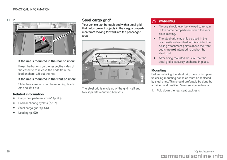 VOLVO V90 CROSS COUNTRY 2017 Quick Guide ||
PRACTICAL INFORMATION
* Option/accessory.
96 2.
If the net is mounted in the rear position: Press the buttons on the respective sides of the cassette to release the ends from theload anchors. Lift VOLVO V90 CROSS COUNTRY 2017 Quick Guide ||
PRACTICAL INFORMATION
* Option/accessory.
96 2.
If the net is mounted in the rear position: Press the buttons on the respective sides of the cassette to release the ends from theload anchors. Lift