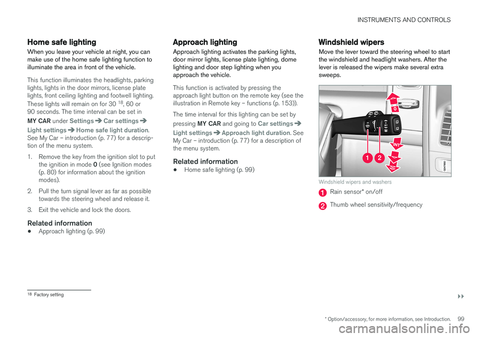VOLVO XC60 2017  Owner´s Manual INSTRUMENTS AND CONTROLS
}}
* Option/accessory, for more information, see Introduction.99
Home safe lighting
When you leave your vehicle at night, you can make use of the home safe lighting function t