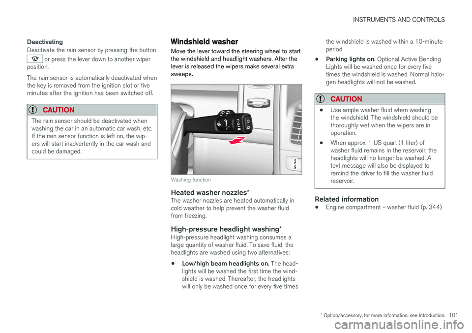 VOLVO XC60 2017  Owner´s Manual INSTRUMENTS AND CONTROLS
* Option/accessory, for more information, see Introduction.101
Deactivating
Deactivate the rain sensor by pressing the button
 or press the lever down to another wiper
positio
