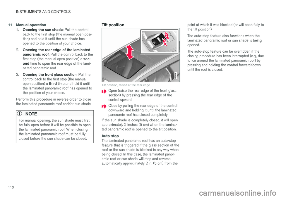 VOLVO XC60 2017  Owner´s Manual ||
INSTRUMENTS AND CONTROLS
110
Manual operation
1.Opening the sun shade : Pull the control
back to the first stop (the manual open posi- tion) and hold it until the sun shade hasopened to the positio