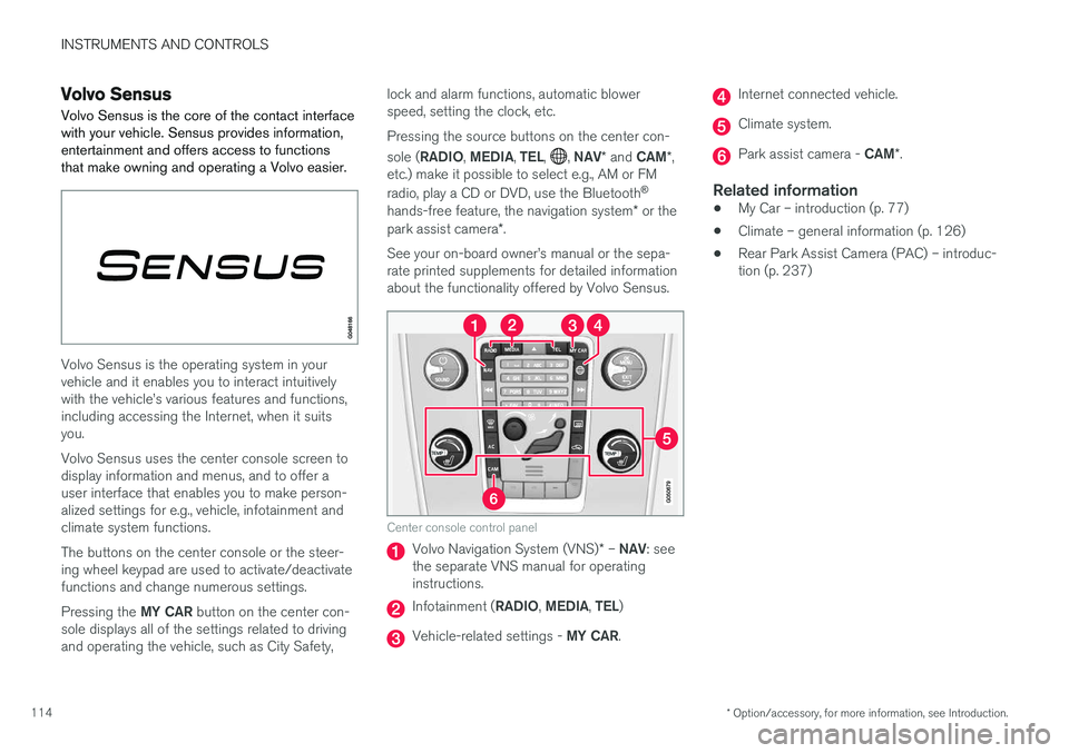 VOLVO XC60 2017  Owner´s Manual INSTRUMENTS AND CONTROLS
* Option/accessory, for more information, see Introduction.
114
Volvo Sensus
Volvo Sensus is the core of the contact interface with your vehicle. Sensus provides information,e