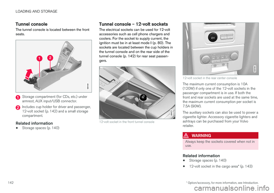 VOLVO XC60 2017  Owner´s Manual LOADING AND STORAGE
* Option/accessory, for more information, see Introduction.
142
Tunnel console The tunnel console is located between the front seats.
Storage compartment (for CDs, etc.) under armr