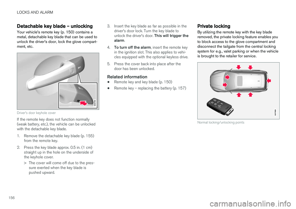 VOLVO XC60 2017  Owner´s Manual LOCKS AND ALARM
156
Detachable key blade – unlockingYour vehicle's remote key (p. 150) contains a metal, detachable key blade that can be used tounlock the driver's door, lock the glove comp