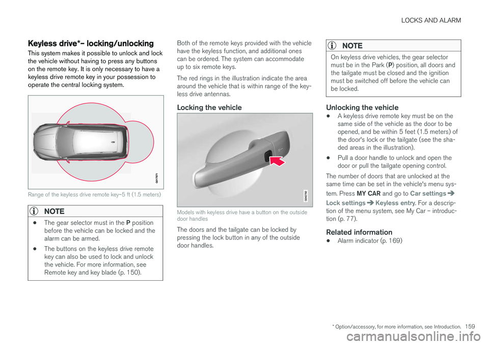 VOLVO XC60 2017 Owner´s Manual LOCKS AND ALARM
* Option/accessory, for more information, see Introduction.159
Keyless drive*– locking/unlocking
This system makes it possible to unlock and lock the vehicle without having to press VOLVO XC60 2017 Owner´s Manual LOCKS AND ALARM
* Option/accessory, for more information, see Introduction.159
Keyless drive*– locking/unlocking
This system makes it possible to unlock and lock the vehicle without having to press