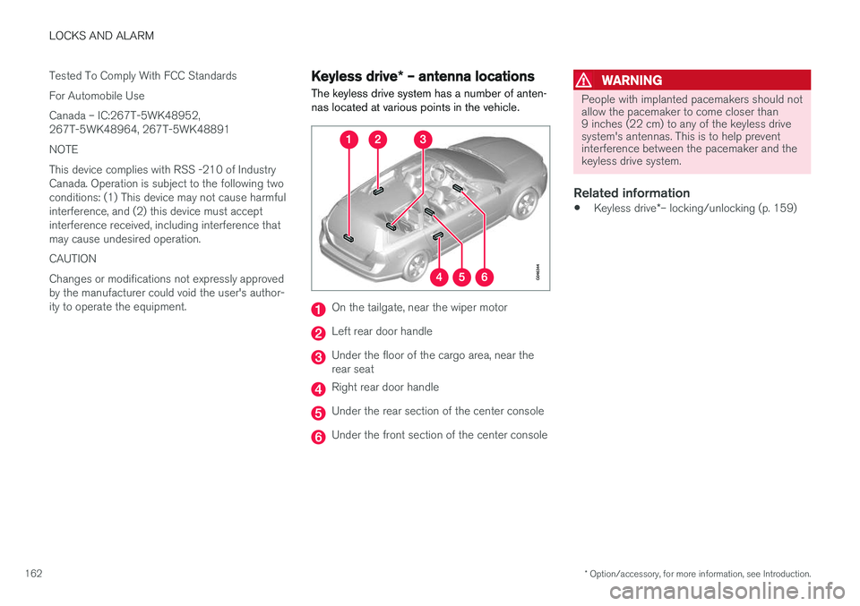 VOLVO XC60 2017 Owner´s Manual LOCKS AND ALARM
* Option/accessory, for more information, see Introduction.
162 Tested To Comply With FCC Standards For Automobile UseCanada – IC:267T-5WK48952, 267T-5WK48964, 267T-5WK48891 NOTEThis VOLVO XC60 2017 Owner´s Manual LOCKS AND ALARM
* Option/accessory, for more information, see Introduction.
162 Tested To Comply With FCC Standards For Automobile UseCanada – IC:267T-5WK48952, 267T-5WK48964, 267T-5WK48891 NOTEThis
