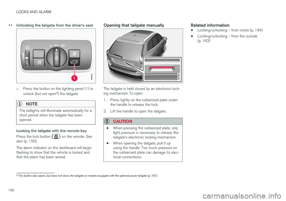 VOLVO XC60 2017 Owner´s Manual ||
LOCKS AND ALARM
166
Unlocking the tailgate from the driver's seat
–Press the button on the lighting panel (1) to unlock (but not open4
) the tailgate.
NOTE
The taillights will illuminate auto VOLVO XC60 2017 Owner´s Manual ||
LOCKS AND ALARM
166
Unlocking the tailgate from the driver's seat
–Press the button on the lighting panel (1) to unlock (but not open4
) the tailgate.
NOTE
The taillights will illuminate auto