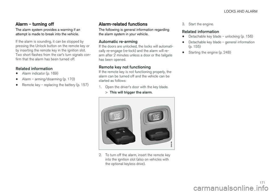 VOLVO XC60 2017 Owner´s Manual LOCKS AND ALARM
171
Alarm – turning off
The alarm system provides a warning if an attempt is made to break into the vehicle.
If the alarm is sounding, it can be stopped by pressing the Unlock button VOLVO XC60 2017 Owner´s Manual LOCKS AND ALARM
171
Alarm – turning off
The alarm system provides a warning if an attempt is made to break into the vehicle.
If the alarm is sounding, it can be stopped by pressing the Unlock button
