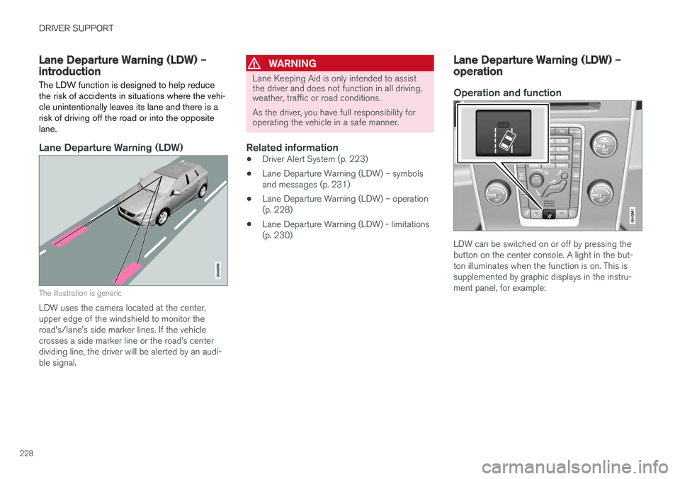 VOLVO XC60 2017 Owner´s Manual DRIVER SUPPORT
228
Lane Departure Warning (LDW) – introductionThe LDW function is designed to help reduce the risk of accidents in situations where the vehi-cle unintentionally leaves its lane and t VOLVO XC60 2017 Owner´s Manual DRIVER SUPPORT
228
Lane Departure Warning (LDW) – introductionThe LDW function is designed to help reduce the risk of accidents in situations where the vehi-cle unintentionally leaves its lane and t