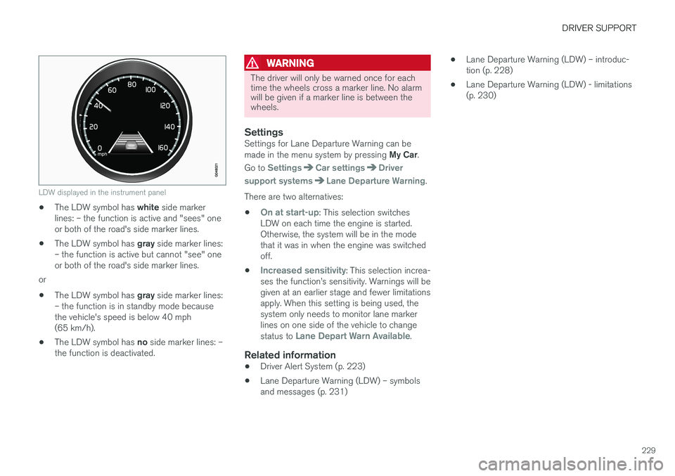 VOLVO XC60 2017  Owner´s Manual DRIVER SUPPORT
229
LDW displayed in the instrument panel
•The LDW symbol has 
white side marker
lines: – the function is active and "sees" one or both of the road's side marker lines.
