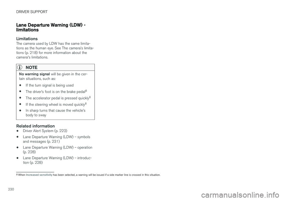 VOLVO XC60 2017  Owner´s Manual DRIVER SUPPORT
230
Lane Departure Warning (LDW) - limitations
LimitationsThe camera used by LDW has the same limita- tions as the human eye. See The camera