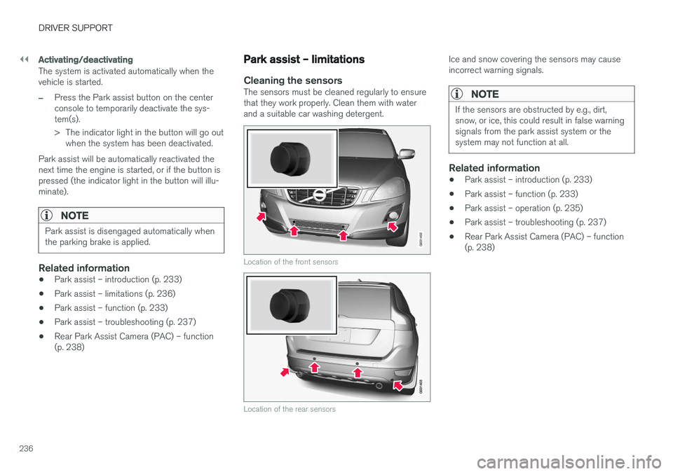 VOLVO XC60 2017  Owner´s Manual ||
DRIVER SUPPORT
236
Activating/deactivating
The system is activated automatically when the vehicle is started.
–Press the Park assist button on the center console to temporarily deactivate the sys