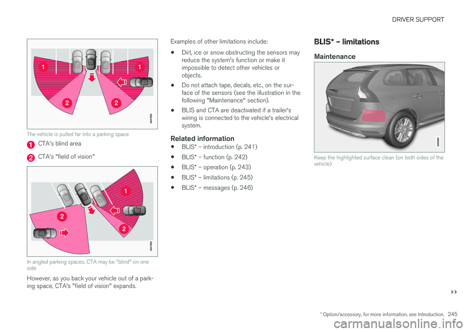 VOLVO XC60 2017  Owner´s Manual DRIVER SUPPORT
}}
* Option/accessory, for more information, see Introduction.245
The vehicle is pulled far into a parking space
CTA's blind area
CTA's "field of vision"
In angled parki