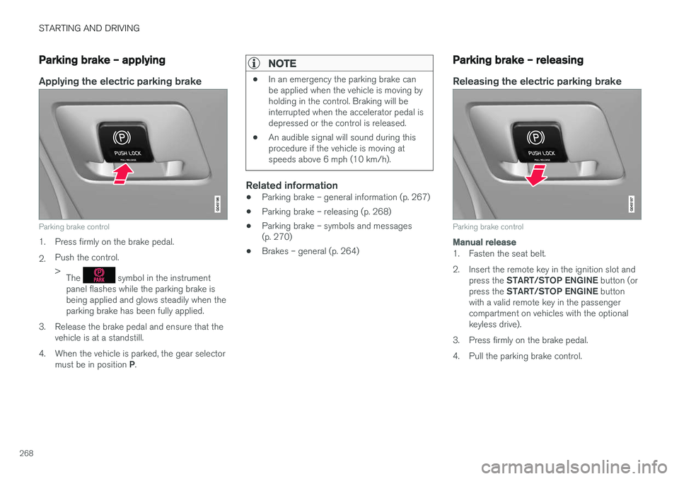 VOLVO XC60 2017  Owner´s Manual STARTING AND DRIVING
268
Parking brake – applying
Applying the electric parking brake
Parking brake control
1. Press firmly on the brake pedal. 2.Push the control. >
The 
 symbol in the instrument
p