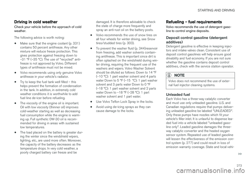 VOLVO XC60 2017  Owner´s Manual STARTING AND DRIVING
}}
273
Driving in cold weather
Check your vehicle before the approach of cold weather.
The following advice is worth noting:
• Make sure that the engine coolant (p. 331) contain