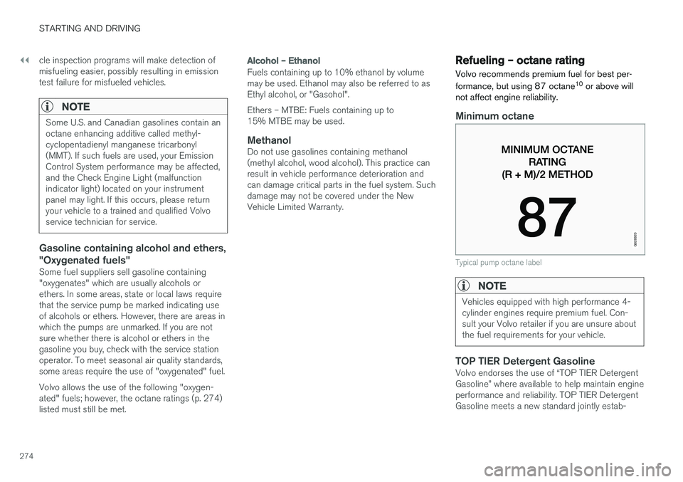 VOLVO XC60 2017  Owner´s Manual ||
STARTING AND DRIVING
274cle inspection programs will make detection of misfueling easier, possibly resulting in emissiontest failure for misfueled vehicles.
NOTE
Some U.S. and Canadian gasolines co