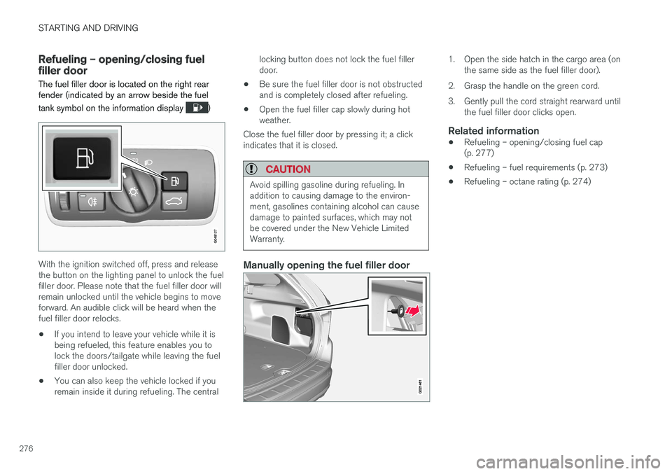 VOLVO XC60 2017  Owner´s Manual STARTING AND DRIVING
276
Refueling – opening/closing fuel filler door
The fuel filler door is located on the right rear fender (indicated by an arrow beside the fuel tank symbol on the information d