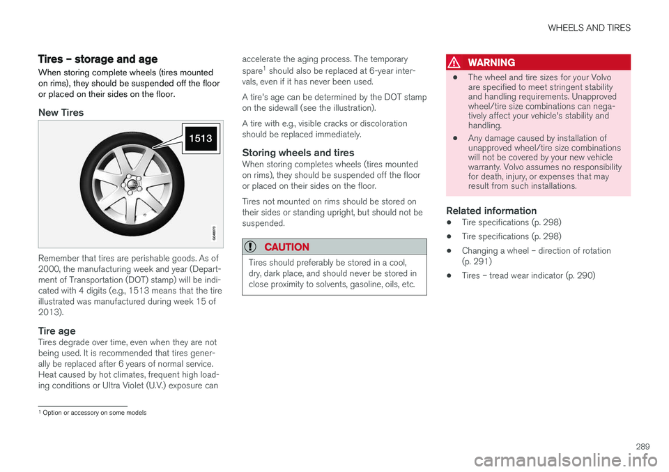 VOLVO XC60 2017  Owner´s Manual WHEELS AND TIRES
289
Tires – storage and ageWhen storing complete wheels (tires mounted on rims), they should be suspended off the flooror placed on their sides on the floor.
New Tires
Remember that