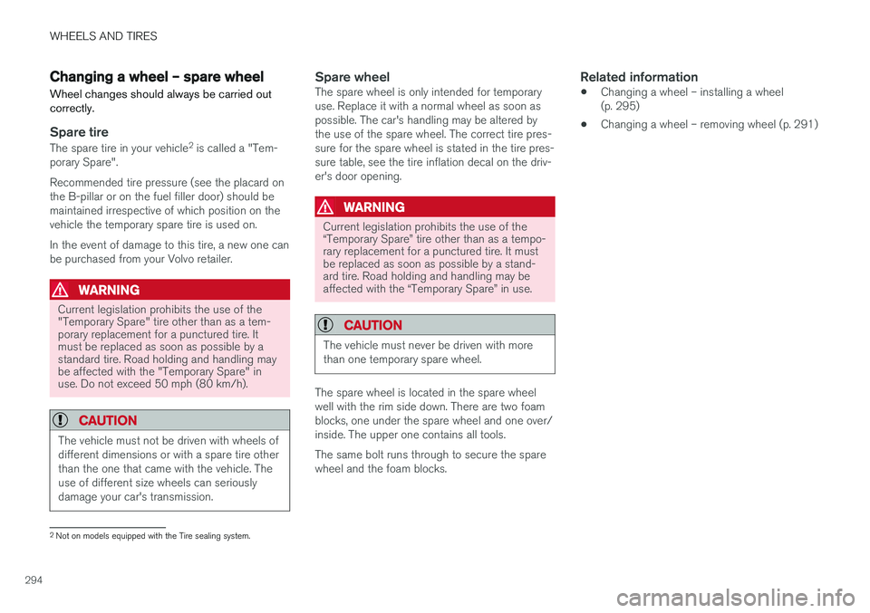VOLVO XC60 2017  Owner´s Manual WHEELS AND TIRES
294
Changing a wheel – spare wheel Wheel changes should always be carried out correctly.
Spare tire
The spare tire in your vehicle2
 is called a "Tem-
porary Spare". Recomme