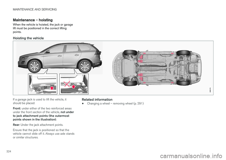 VOLVO XC60 2017  Owner´s Manual MAINTENANCE AND SERVICING
324
Maintenance – hoisting When the vehicle is hoisted, the jack or garage lift must be positioned in the correct liftingpoints.
Hoisting the vehicle
If a garage jack is us