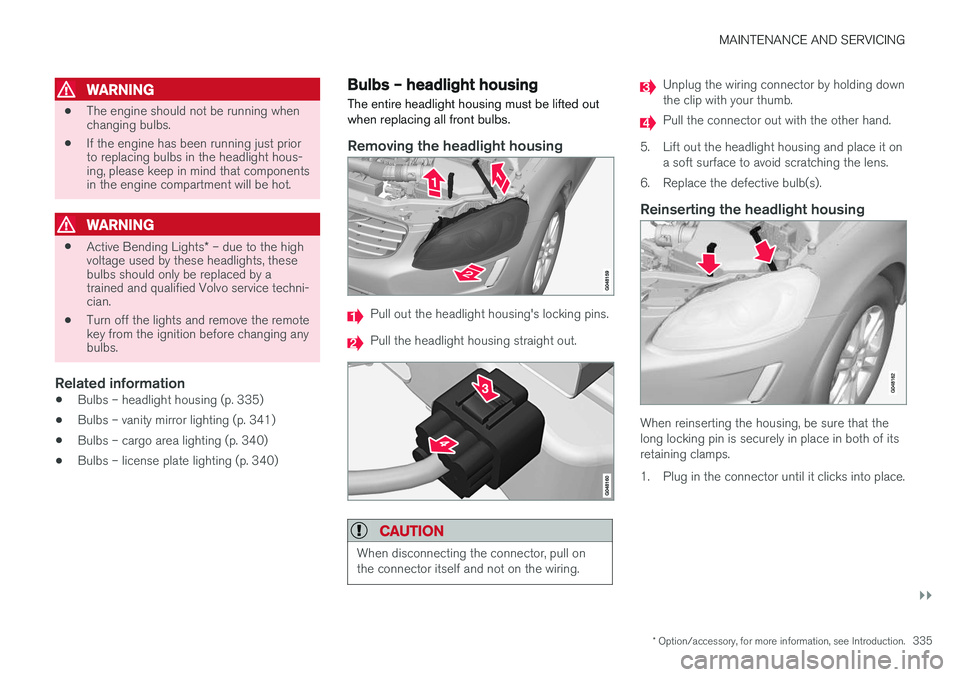 VOLVO XC60 2017  Owner´s Manual MAINTENANCE AND SERVICING
}}
* Option/accessory, for more information, see Introduction.335
WARNING
•The engine should not be running when changing bulbs.
• If the engine has been running just pri