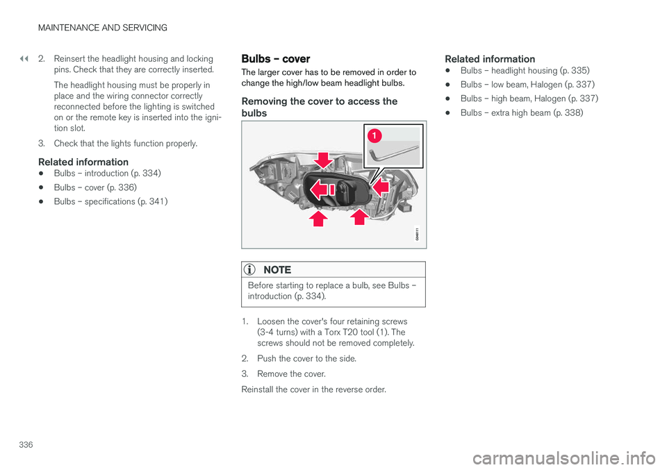 VOLVO XC60 2017  Owner´s Manual ||
MAINTENANCE AND SERVICING
3362. Reinsert the headlight housing and locking
pins. Check that they are correctly inserted. The headlight housing must be properly in place and the wiring connector cor