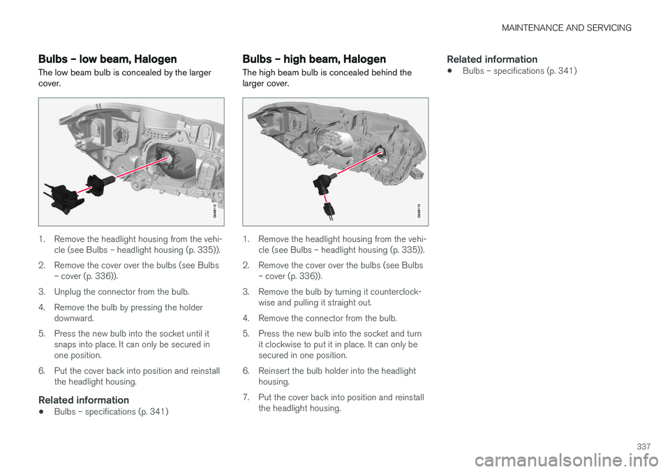VOLVO XC60 2017  Owner´s Manual MAINTENANCE AND SERVICING
337
Bulbs – low beam, Halogen The low beam bulb is concealed by the larger cover.
1. Remove the headlight housing from the vehi-cle (see Bulbs – headlight housing (p. 335