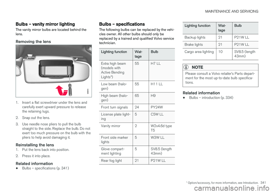 VOLVO XC60 2017  Owner´s Manual MAINTENANCE AND SERVICING
* Option/accessory, for more information, see Introduction.341
Bulbs – vanity mirror lighting
The vanity mirror bulbs are located behind the lens.
Removing the lens
1. Inse