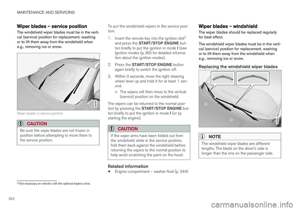 VOLVO XC60 2017  Owner´s Manual MAINTENANCE AND SERVICING
342
Wiper blades – service position The windshield wiper blades must be in the verti- cal (service) position for replacement, washingor to lift them away from the windshiel